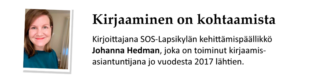 Kirjaaminen on kohtaamista. Kirjoittajana SOS-Lapsikylän kehittämispäällikkö Johanna Hedman, joka on toiminut kirjaamisasiantuntijana jo vuodesta 2017 lähtien.